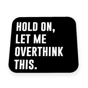 "Hold On, Let Me Overthink This" Mousepad